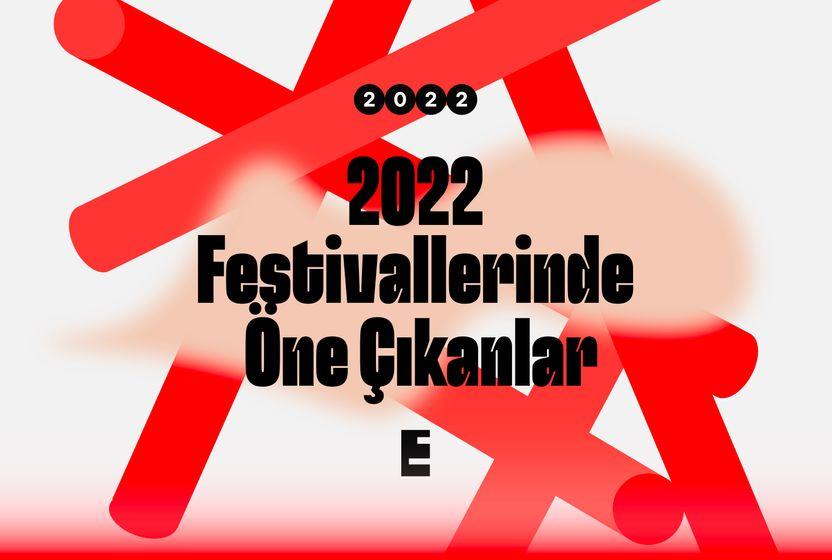 2022-festivalleri-one-cikanlar-ve-kesi